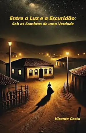 Entre a Luz e a Escuridão:: Sob as Sombras de uma Verdade – Vicente Costa Entre a Luz e a Escuridão:: Sob as Sombras de uma Verdade – Vicente Costa