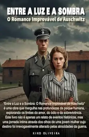 Entre a Luz e a Sombra: O Romance Improvável de Auschwitz – Kiko Oliveira