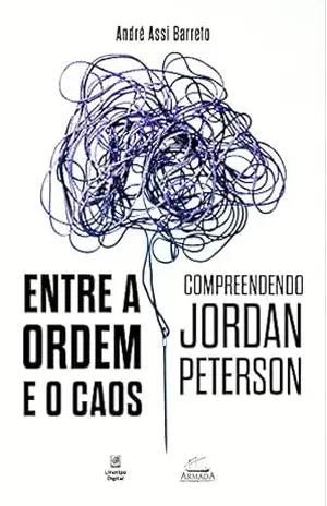 Capa do livro Entre a ordem e o caos: compreendendo Jordan Peterson - André Assi Barreto