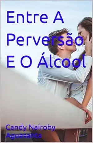 Capa do livro Entre A Perversão E O Álcool - Candy Nairoby  Aguasanta