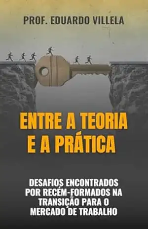 Entre a teoria e a prática: Desafios encontrados por recém formados na transição para o mercado de trabalho – Prof Eduardo  Villela