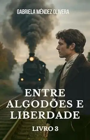 Entre Algodões e Liberdade (Crônicas de Newburyport – Uma saga de amor, escolhas e segredos no século XIX Livro 3) – Gabriela Méndez Olivera