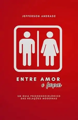 Entre Amor e Farpas: Um Guia Psicossociológico das Relações Modernas – Jefferson Andrade