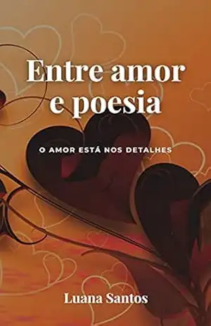 ENTRE AMOR E POESIA: O amor está nos detalhes – Luana Santos