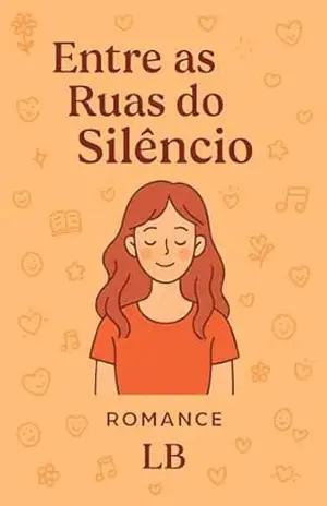 Entre As Ruas do Silêncio: Capítulo 1 – O Começo do Silêncio – L B Entre As Ruas do Silêncio: Capítulo 1 – O Começo do Silêncio – L B