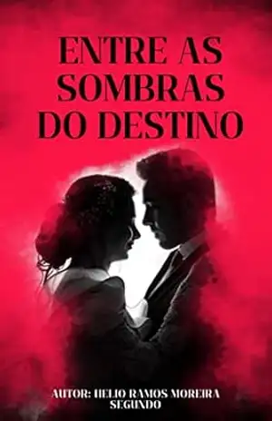 Entre as Sombras do Destino - HÉLIO RAMOS MOREIRA SEGUNDO Entre as Sombras do Destino - HÉLIO RAMOS MOREIRA SEGUNDO