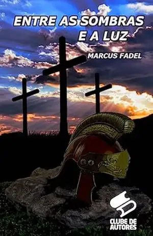 ENTRE AS SOMBRAS E A LUZ – MARCUS FADEL ENTRE AS SOMBRAS E A LUZ – MARCUS FADEL