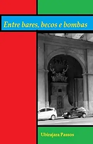 ENTRE BARES,BECOS E BOMBAS – UBIRAJARA PASSOS ENTRE BARES,BECOS E BOMBAS – UBIRAJARA PASSOS