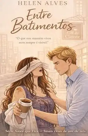 Entre Batimentos: Série amor que fica — Sinais vitais de um de nós – Helen Alves Entre Batimentos: Série amor que fica — Sinais vitais de um de nós – Helen Alves