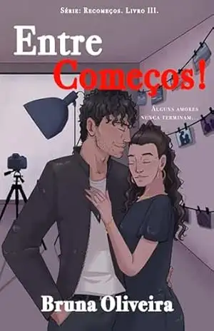Capa do livro ENTRE COMEÇOS!: ALGUNS AMORES, NUNCA TERMINAM... (Série: Recomeços Livro 3) - BRUNA OLIVEIRA