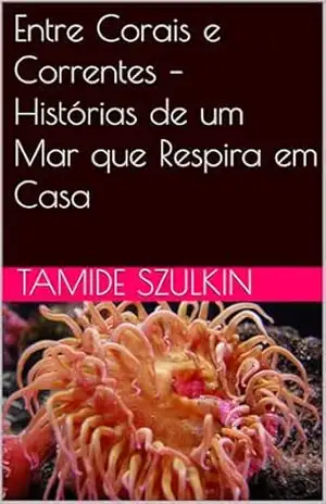 Entre Corais e Correntes – Histórias de um Mar que Respira em Casa – Tamide Szulkin