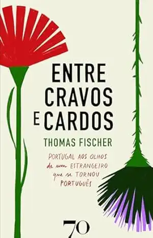 Entre Cravos e Cardos – Portugal aos Olhos de um Estrangeiro que se Tornou Português – Thomas Fischer