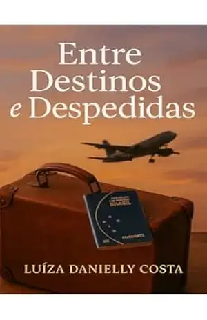 ENTRE DESTINOS E DESPEDIDAS - LUIZA DANIELLY COSTA
