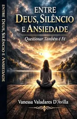 Entre Deus, Silêncio e Ansiedade: Questionar Também é Fé – Vanessa Valadares D’Ávilla