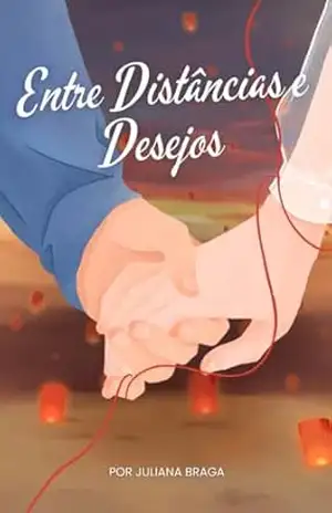 Entre Distâncias e Desejos: Entre idas, medos e reencontros, o amor decidiu ficar. – Juliana  Braga
