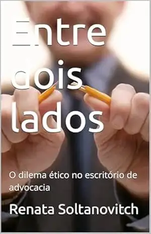 Entre dois lados: O dilema ético no escritório de advocacia – Renata  Soltanovitch