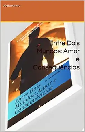 Entre Dois Mundos: Amor e Consequências – JOSE marinho