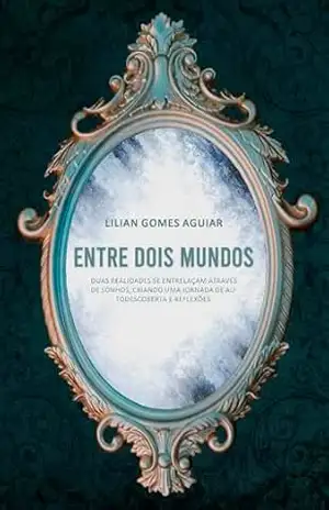 Capa do livro ENTRE DOIS MUNDOS: Duas realidades se entrelaçam através de sonhos, criando uma jornada de auto–descoberta e reflexões. - Lilian Gomes Aguiar