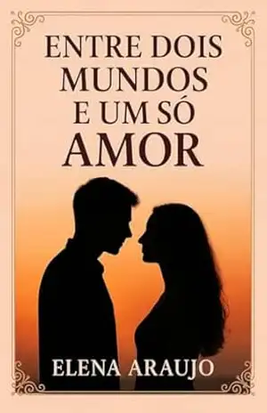 Entre Dois Mundos e Um Só Amor - ELENA  ARAUJO