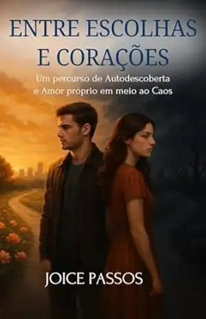 Entre escolhas e corações: um percurso de autodescoberta e amor próprio em meio os caos - Joice Passos Entre escolhas e corações: um percurso de autodescoberta e amor próprio em meio os caos - Joice Passos