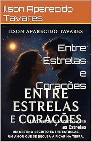 Capa do livro Entre Estrelas e Corações: Um Destino Escrito Entre as Estrelas - Ilson Aparecido  Tavares