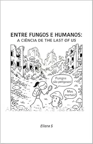 Entre fungos e humanos: A ciência de The last of us - Eliane S Entre fungos e humanos: A ciência de The last of us - Eliane S