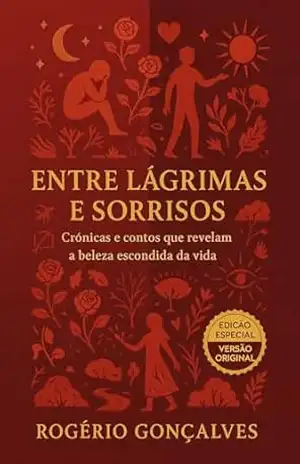 Entre Lágrimas e Sorrisos: Crônicas e contos que revelam a beleza escondida da vida – Rogério Gonçalves