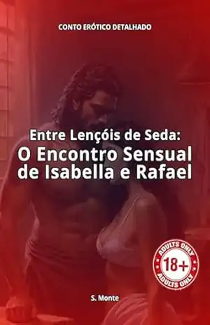 Entre Lençóis de Seda:: O Reencontro Sensual de Isabella e Rafael – S Monte Entre Lençóis de Seda:: O Reencontro Sensual de Isabella e Rafael – S Monte