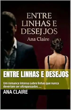 Entre linhas e desejos: Um romance intenso sobre linhas que nunca deveriam ser ultrapassados …. – Ana  Claire