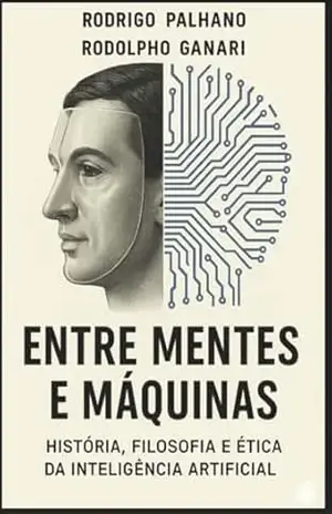 Capa do livro Entre Mentes e Máquinas: História, Filosofia e Ética da Inteligência Artificial - Rodrigo  Palhano