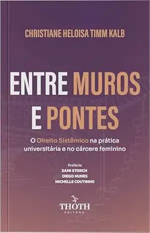 Entre muros e pontes: o direito sistêmico na prática universitária e no cárcere feminino – Christiane Heloisa Timm Kalb Entre muros e pontes: o direito sistêmico na prática universitária e no cárcere feminino – Christiane Heloisa Timm Kalb