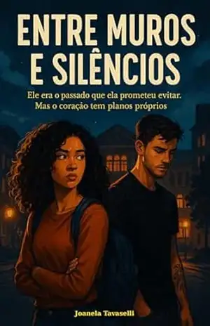 Entre muros e Silêncios: Ele era o passado que ela prometeu evitar. Mas o coração tem planos próprios - Joanela  Tavaselli