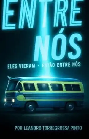 Entre nós: Ficção – Eles vieram estão entre Nós. – Leandro Torregrossa Pinto Entre nós: Ficção – Eles vieram estão entre Nós. – Leandro Torregrossa Pinto