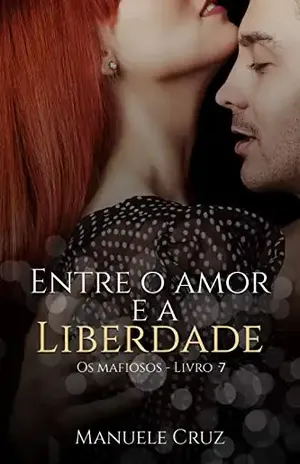 Entre o amor e a liberdade – Série Os mafiosos (Livro 7) – Manuele Cruz