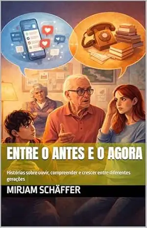 Capa do livro Entre o Antes e o Agora: Histórias sobre ouvir, compreender e crescer entre diferentes gerações (Entre Nós) - Mirjam Schäffer