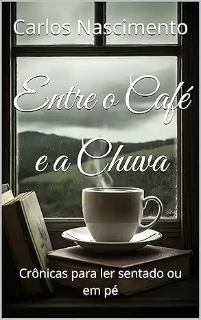 Baixar Entre o Café e a Chuva: Crônicas para ler sentado ou em pé pdf, epub, mobi, eBook