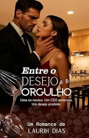 Entre o Desejo e o Orgulho: Uma Ex–noviça. Um CEO poderoso. Um desejo proibido. – Laurih Dias