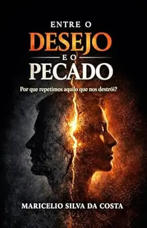 ENTRE O DESEJO E O PECADO: Porque repetimos aquilo que nos destrói? – Maricélio Silva da Costa