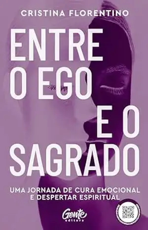 Entre o ego e o sagrado: Uma jornada de cura emocional e despertar espiritual - Cristina Florentino Entre o ego e o sagrado: Uma jornada de cura emocional e despertar espiritual - Cristina Florentino