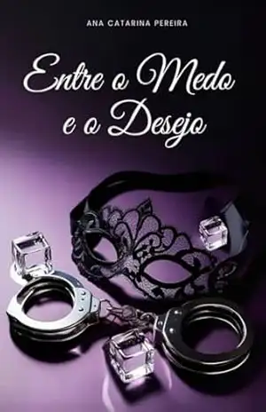 Entre O Medo E O Desejo - Ana Catarina Pereira