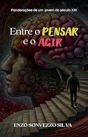 Entre o Pensar e o Agir: Ponderações de um jovem do século XXI – Enzo Sonvezzo Silva Entre o Pensar e o Agir: Ponderações de um jovem do século XXI – Enzo Sonvezzo Silva