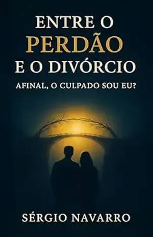 Capa do livro Entre o perdão e o divórcio: Afinal, o culpado sou eu? - Sérgio Navarro