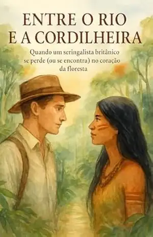 Capa do livro Entre o Rio e a Cordilheira: Quando um seringalista britânico se perde (ou se encontra) no coração da floresta - Selvarin Murundara