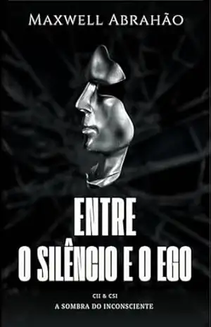 ENTRE O SILÊNCIO E O EGO: CSI & CII – A SOMBRA DO INCONSCIENTE – Maxwell Abrahão ENTRE O SILÊNCIO E O EGO: CSI & CII – A SOMBRA DO INCONSCIENTE – Maxwell Abrahão