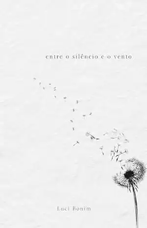 Entre o Silêncio e o Vento: Poemas para atravessar o tempo com leveza, silêncio e alma – Luci Bonim Entre o Silêncio e o Vento: Poemas para atravessar o tempo com leveza, silêncio e alma – Luci Bonim