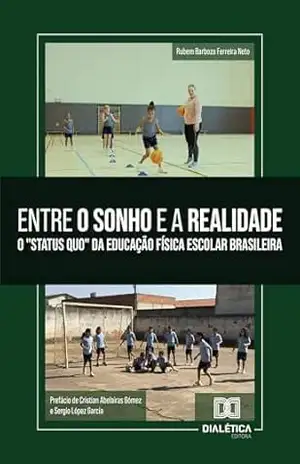 Entre o sonho e a realidade: o ”status quo” da Educação Física escolar brasileira – Rubem Barboza Ferreira Neto Entre o sonho e a realidade: o ”status quo” da Educação Física escolar brasileira – Rubem Barboza Ferreira Neto