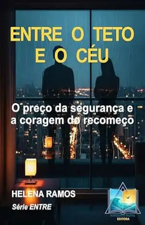 ENTRE O TETO E O CÉU: O preço da segurança e a coragem do recomeço – HELENA CAMPOS ENTRE O TETO E O CÉU: O preço da segurança e a coragem do recomeço – HELENA CAMPOS