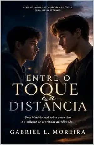 Entre o Toque e a Distância: Uma história real sobre amor, dor e o milagre de continuar acreditando - Gabriel L. Moreira G.£.M