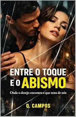 Entre o Toque e o Abismo: Onde o desejo encontra o que resta de nós — um romance psicológico intenso sobre amor, dor e recomeços perigosos - Q. Campos Entre o Toque e o Abismo: Onde o desejo encontra o que resta de nós — um romance psicológico intenso sobre amor, dor e recomeços perigosos - Q. Campos