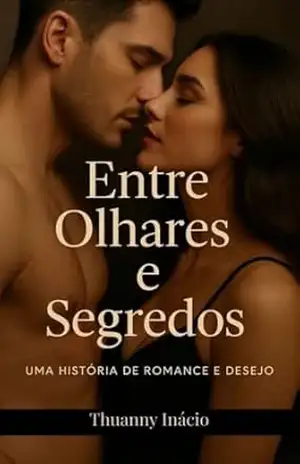 Entre Olhares e Segredos: Uma história de romance e desejo para despertar sua imaginação – Thuanny Inácio Entre Olhares e Segredos: Uma história de romance e desejo para despertar sua imaginação – Thuanny Inácio